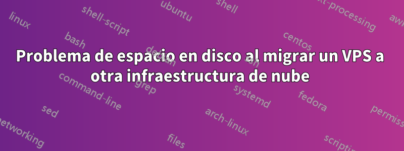 Problema de espacio en disco al migrar un VPS a otra infraestructura de nube