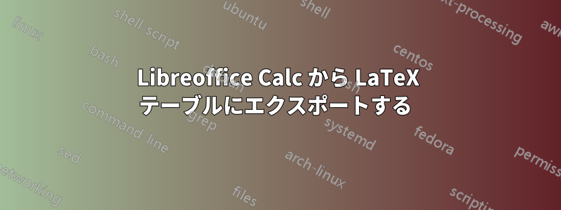 Libreoffice Calc から LaTeX テーブルにエクスポートする 