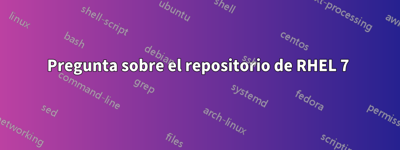 Pregunta sobre el repositorio de RHEL 7