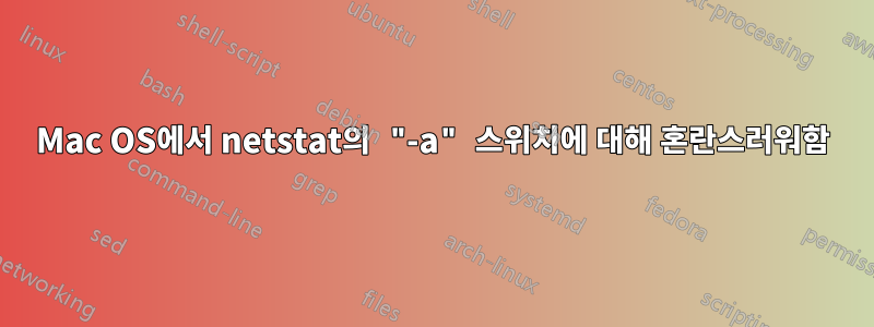 Mac OS에서 netstat의 "-a" 스위치에 대해 혼란스러워함