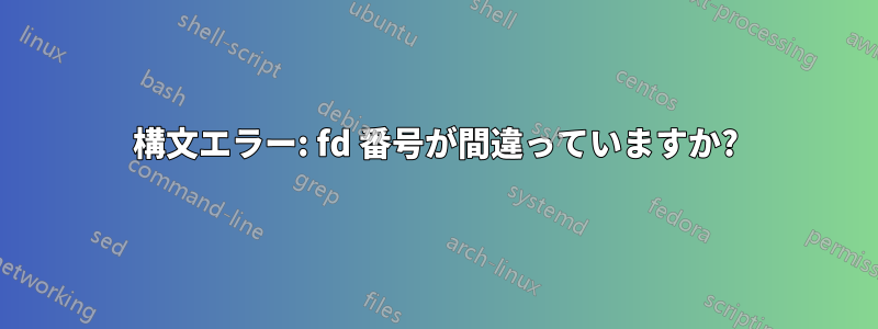 構文エラー: fd 番号が間違っていますか?