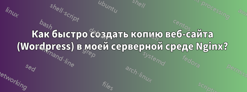 Как быстро создать копию веб-сайта (Wordpress) в моей серверной среде Nginx?