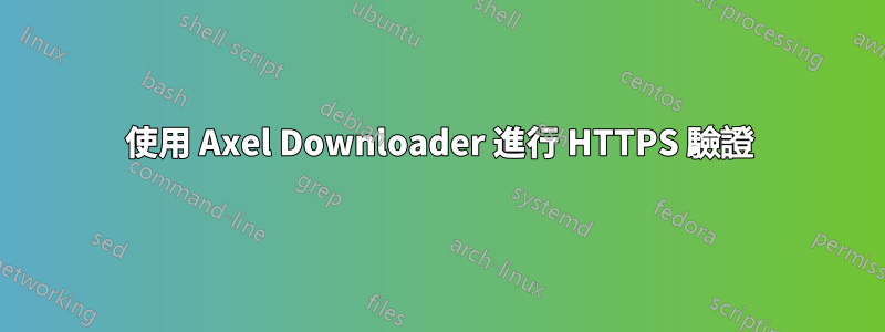 使用 Axel Downloader 進行 HTTPS 驗證