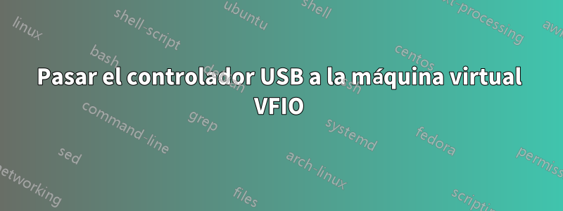 Pasar el controlador USB a la máquina virtual VFIO