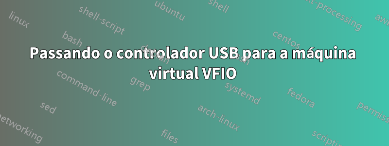 Passando o controlador USB para a máquina virtual VFIO