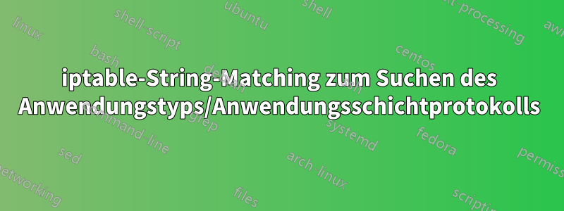 iptable-String-Matching zum Suchen des Anwendungstyps/Anwendungsschichtprotokolls