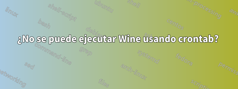 ¿No se puede ejecutar Wine usando crontab?