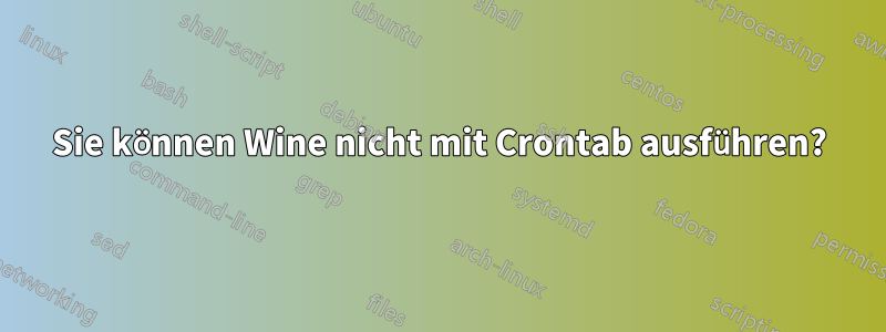 Sie können Wine nicht mit Crontab ausführen?