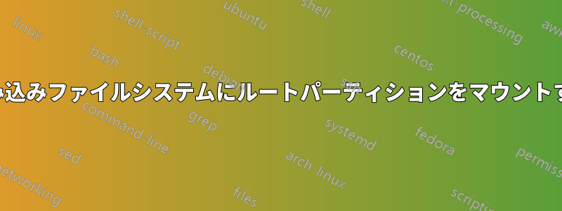 組み込みファイルシステムにルートパーティションをマウントする