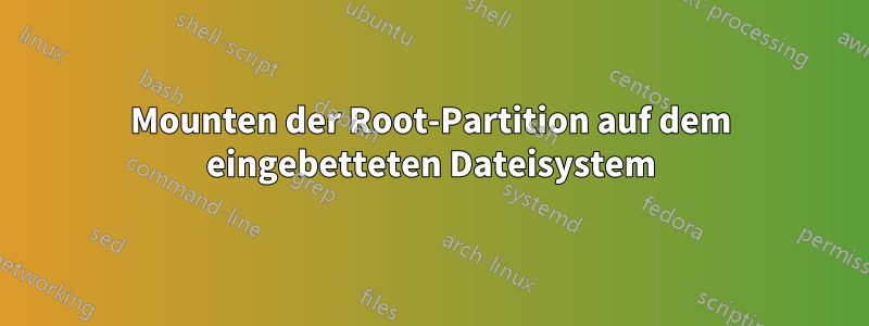 Mounten der Root-Partition auf dem eingebetteten Dateisystem