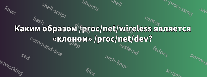 Каким образом /proc/net/wireless является «клоном» /proc/net/dev?