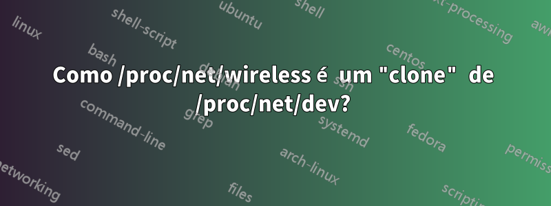 Como /proc/net/wireless é um "clone" de /proc/net/dev?