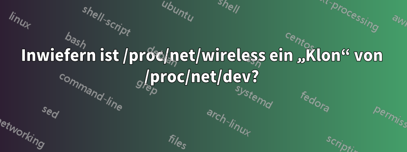 Inwiefern ist /proc/net/wireless ein „Klon“ von /proc/net/dev?