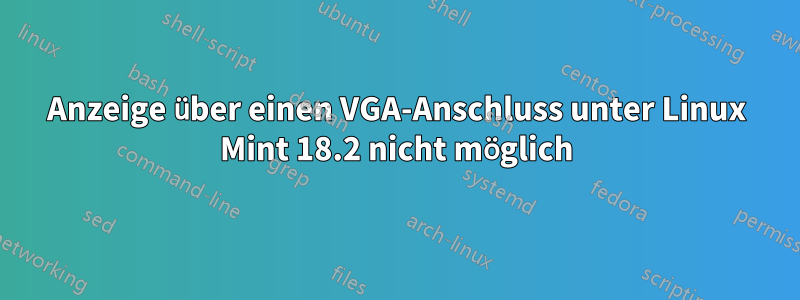 Anzeige über einen VGA-Anschluss unter Linux Mint 18.2 nicht möglich