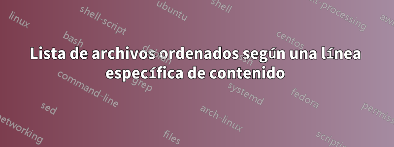 Lista de archivos ordenados según una línea específica de contenido