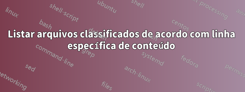 Listar arquivos classificados de acordo com linha específica de conteúdo