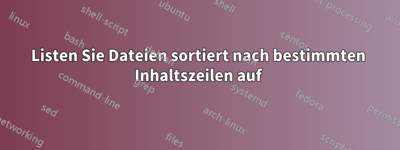 Listen Sie Dateien sortiert nach bestimmten Inhaltszeilen auf