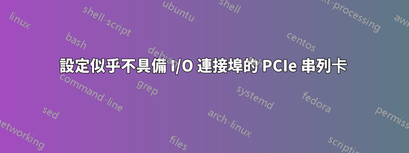 設定似乎不具備 I/O 連接埠的 PCIe 串列卡