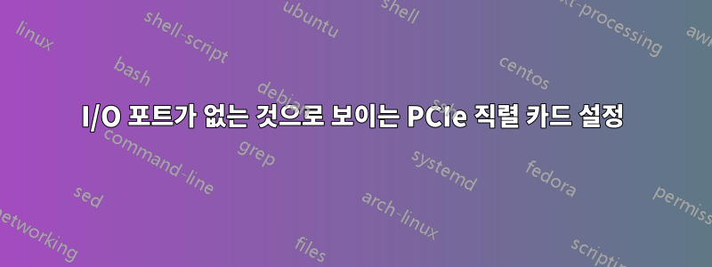 I/O 포트가 없는 것으로 보이는 PCIe 직렬 카드 설정