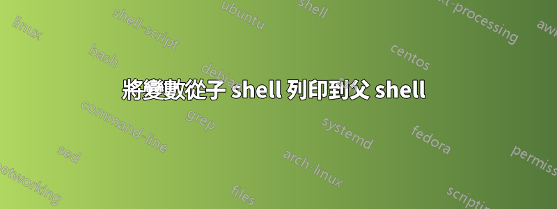 將變數從子 shell 列印到父 shell 