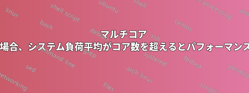 マルチコア ジョブを実行する場合、システム負荷平均がコア数を超えるとパフォーマンスが低下しますか?