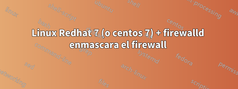 Linux Redhat 7 (o centos 7) + firewalld enmascara el firewall