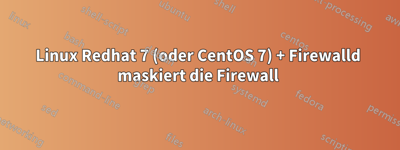 Linux Redhat 7 (oder CentOS 7) + Firewalld maskiert die Firewall