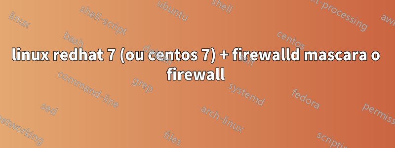 linux redhat 7 (ou centos 7) + firewalld mascara o firewall