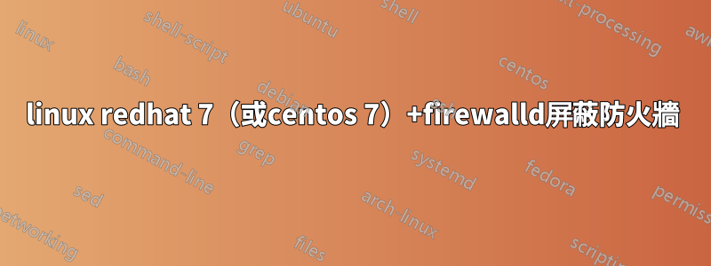 linux redhat 7（或centos 7）+firewalld屏蔽防火牆