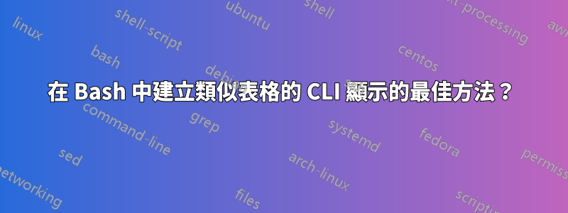 在 Bash 中建立類似表格的 CLI 顯示的最佳方法？