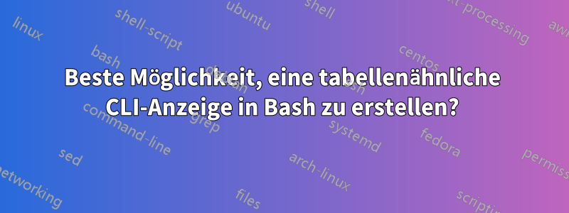 Beste Möglichkeit, eine tabellenähnliche CLI-Anzeige in Bash zu erstellen?