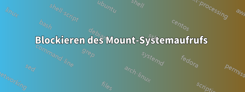 Blockieren des Mount-Systemaufrufs