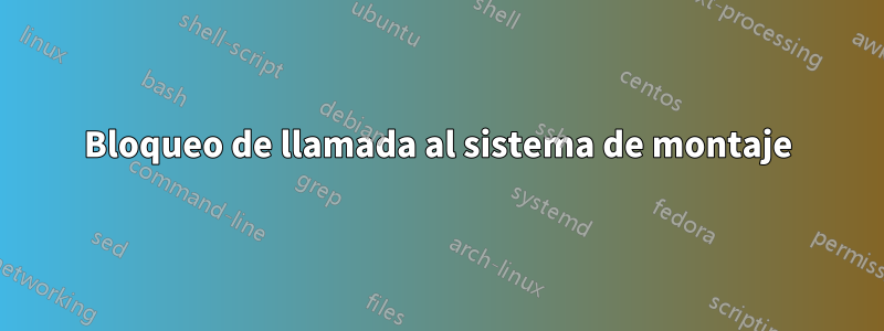 Bloqueo de llamada al sistema de montaje