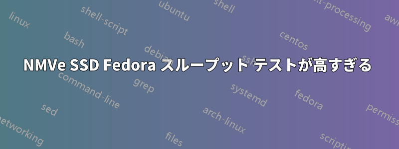 NMVe SSD Fedora スループット テストが高すぎる