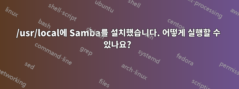 /usr/local에 Samba를 설치했습니다. 어떻게 실행할 수 있나요? 