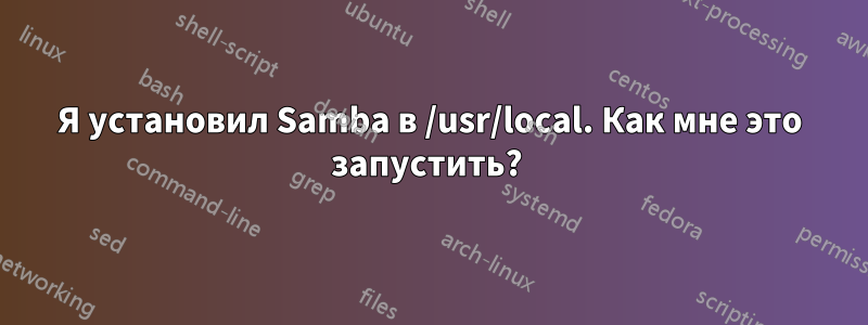 Я установил Samba в /usr/local. Как мне это запустить? 