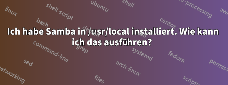 Ich habe Samba in /usr/local installiert. Wie kann ich das ausführen? 