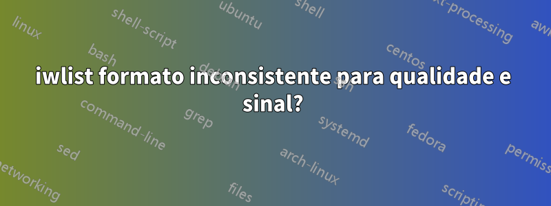 iwlist formato inconsistente para qualidade e sinal?