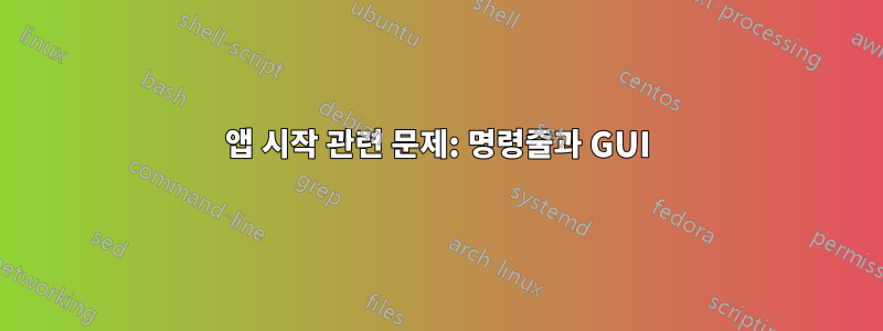 앱 시작 관련 문제: 명령줄과 GUI