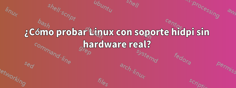 ¿Cómo probar Linux con soporte hidpi sin hardware real?