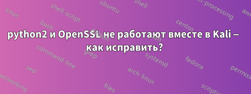 python2 и OpenSSL не работают вместе в Kali — как исправить?