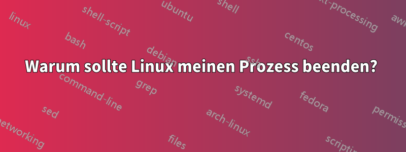 Warum sollte Linux meinen Prozess beenden?