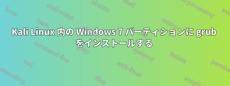 Kali Linux 内の Windows 7 パーティションに grub をインストールする
