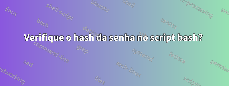 Verifique o hash da senha no script bash?