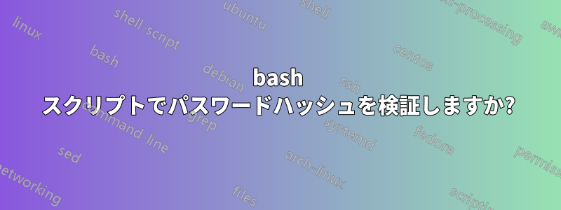 bash スクリプトでパスワードハッシュを検証しますか?