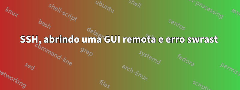 SSH, abrindo uma GUI remota e erro swrast