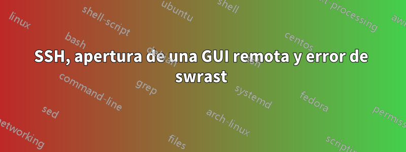 SSH, apertura de una GUI remota y error de swrast