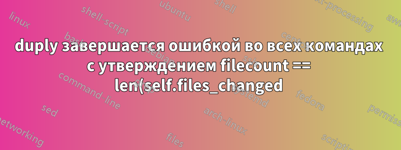 duply завершается ошибкой во всех командах с утверждением filecount == len(self.files_changed) AssertionError