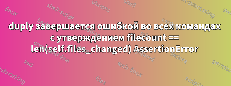 duply завершается ошибкой во всех командах с утверждением filecount == len(self.files_changed) AssertionError