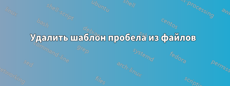 Удалить шаблон пробела из файлов 